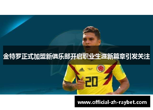 金特罗正式加盟新俱乐部开启职业生涯新篇章引发关注