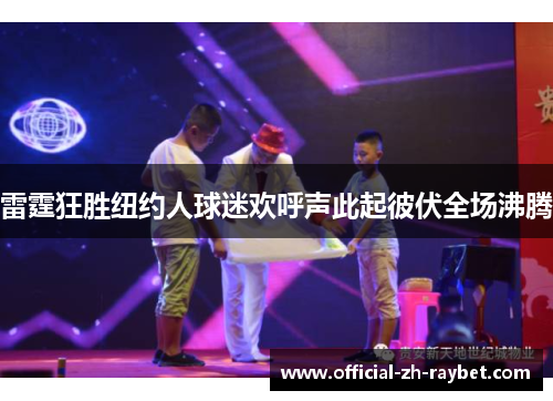 雷霆狂胜纽约人球迷欢呼声此起彼伏全场沸腾
