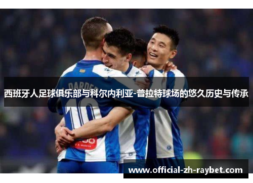 西班牙人足球俱乐部与科尔内利亚-普拉特球场的悠久历史与传承