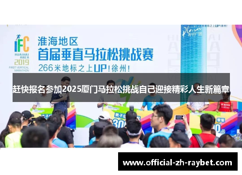 赶快报名参加2025厦门马拉松挑战自己迎接精彩人生新篇章