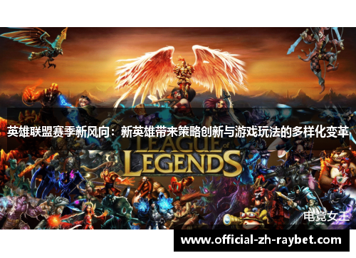 英雄联盟赛季新风向:新英雄带来策略创新与游戏玩法的多样化变革 英雄联盟赛季新风向:新英雄带来策略创新与游戏玩法的多样化变革