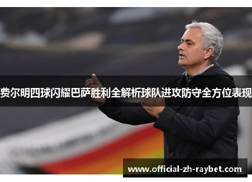 费尔明四球闪耀巴萨胜利全解析球队进攻防守全方位表现 费尔明四球闪耀巴萨胜利全解析球队进攻防守全方位表现