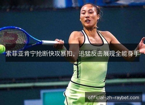 索菲亚肯宁抢断快攻暴扣，迅猛反击展现全能身手